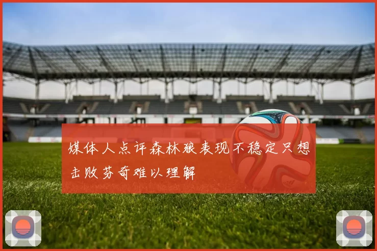 媒体人点评森林狼表现不稳定只想击败芬奇难以理解