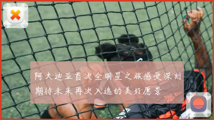 阿夫迪亚首次全明星之旅感受深刻期待未来再次入选的美好愿景