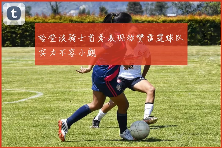 哈登谈骑士首秀表现称赞雷霆球队实力不容小觑